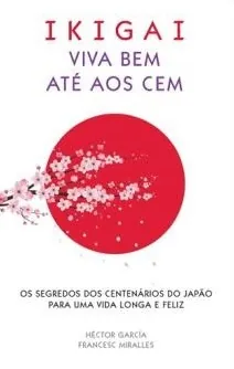 Capa do livro «IKIGAI: Viva Bem Até Aos Cem», de Héctor Miralles